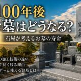 「100年後お墓はどうなる？｜石屋が考えるお墓の寿命！」